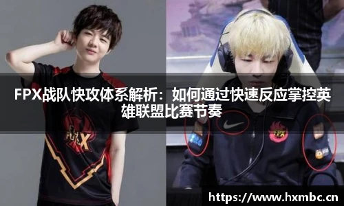 FPX战队快攻体系解析：如何通过快速反应掌控英雄联盟比赛节奏